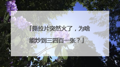 撕拉片突然火了，为啥能炒到三四百一张？