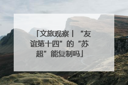 文旅观察丨“友谊第十四”的“苏超”能复制吗
