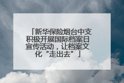 新华保险烟台中支积极开展国际档案日宣传活动，让档案文化“走出去”