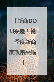 新商DOU来赚！第二季度新商家政策来啦