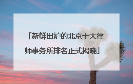 新鲜出炉的北京十大律师事务所排名正式揭晓