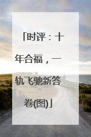 时评：十年合福，一轨飞驰新答卷(图)