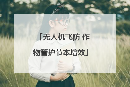 无人机飞防 作物管护节本增效
