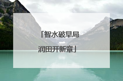 智水破旱局 润田开新章