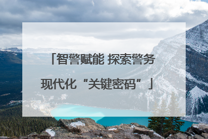 智警赋能 探索警务现代化“关键密码”