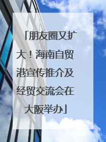 朋友圈又扩大！海南自贸港宣传推介及经贸交流会在大阪举办