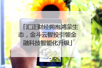 汇正财经拥抱鸿蒙生态，金斗云智投引领金融科技智能化升级