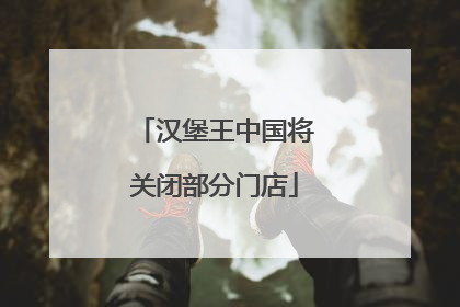 汉堡王中国将关闭部分门店