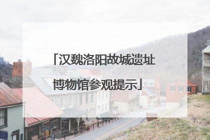 汉魏洛阳故城遗址博物馆参观提示