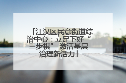江汉区民意街道综治中心：立足下好“三步棋” 激活基层治理新活力