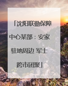 沈阳联勤保障中心某部：安家驻地周边 军士跨市团聚