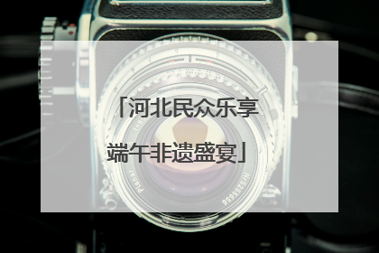 河北民众乐享端午非遗盛宴