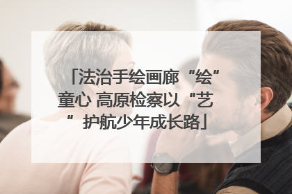 法治手绘画廊“绘”童心 高原检察以“艺”护航少年成长路