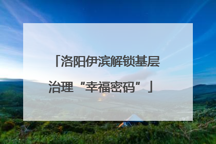 洛阳伊滨解锁基层治理“幸福密码”