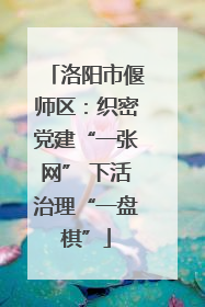 洛阳市偃师区：织密党建“一张网” 下活治理“一盘棋”