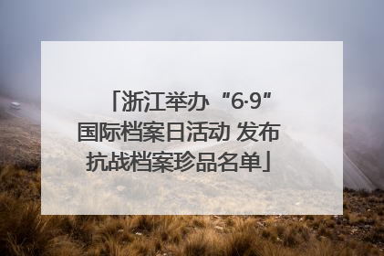 浙江举办“6·9”国际档案日活动 发布抗战档案珍品名单