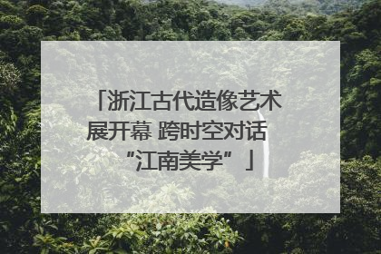 浙江古代造像艺术展开幕 跨时空对话“江南美学”