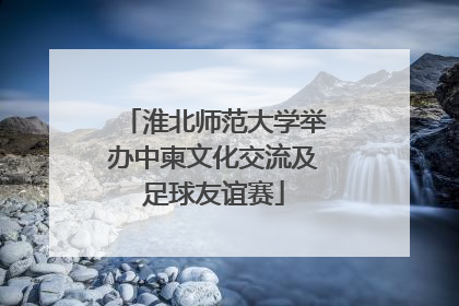 淮北师范大学举办中柬文化交流及足球友谊赛