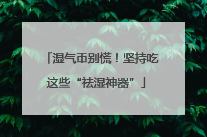 湿气重别慌！坚持吃这些“祛湿神器”