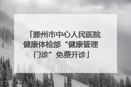 滕州市中心人民医院健康体检部“健康管理门诊”免费开诊
