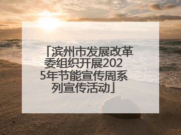 滨州市发展改革委组织开展2025年节能宣传周系列宣传活动