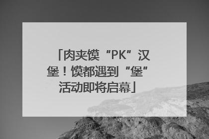 肉夹馍“PK”汉堡！馍都遇到“堡”活动即将启幕