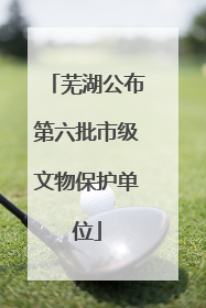 芜湖公布第六批市级文物保护单位
