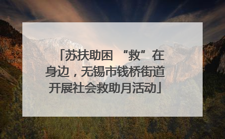 苏扶助困 “救”在身边，无锡市钱桥街道开展社会救助月活动