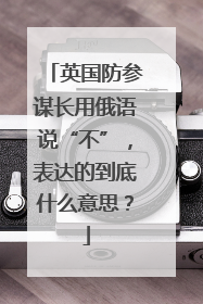 英国防参谋长用俄语说“不”，表达的到底什么意思？