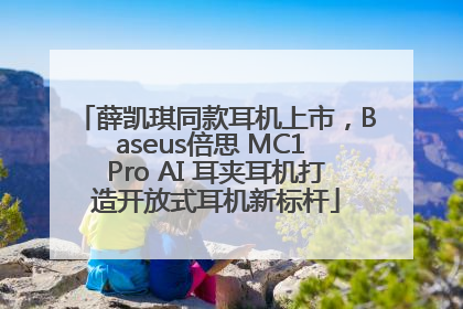 薛凯琪同款耳机上市，Baseus倍思 MC1 Pro AI 耳夹耳机打造开放式耳机新标杆