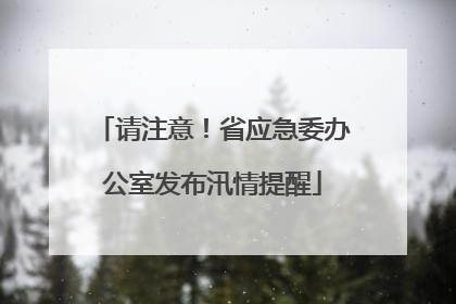 请注意！省应急委办公室发布汛情提醒