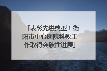 表彰先进典型！衡阳市中心医院科教工作取得突破性进展
