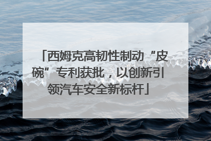 西姆克高韧性制动“皮碗”专利获批，以创新引领汽车安全新标杆