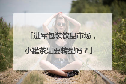 进军包装饮品市场，小罐茶是要转型吗？