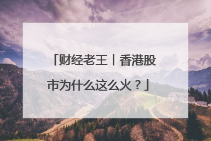 财经老王丨香港股市为什么这么火？