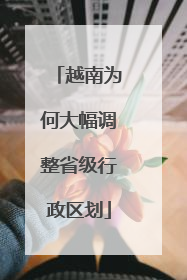 越南为何大幅调整省级行政区划