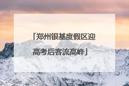 郑州银基度假区迎高考后客流高峰