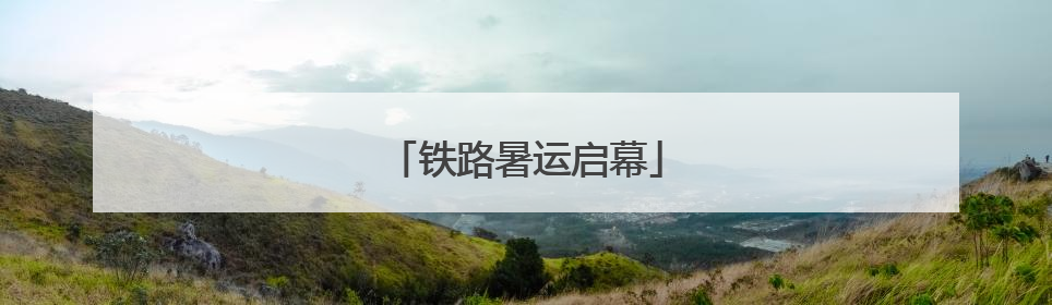 铁路暑运启幕