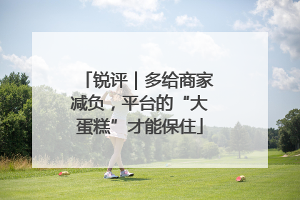 锐评｜多给商家减负，平台的“大蛋糕”才能保住