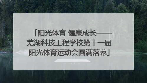 阳光体育 健康成长——芜湖科技工程学校第十一届阳光体育运动会圆满落幕
