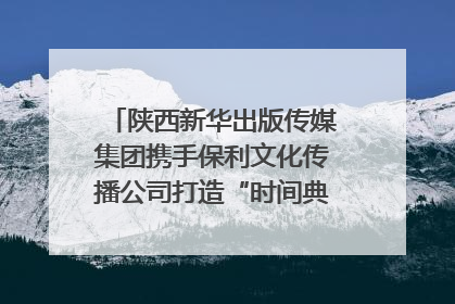 陕西新华出版传媒集团携手保利文化传播公司打造“时间典藏”数字艺术馆
