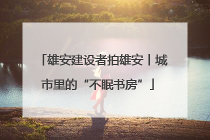 雄安建设者拍雄安丨城市里的“不眠书房”
