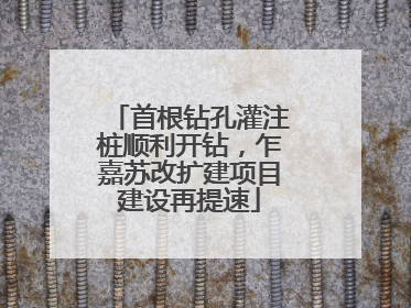 首根钻孔灌注桩顺利开钻，乍嘉苏改扩建项目建设再提速