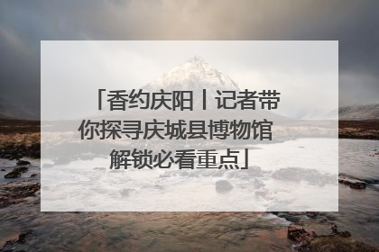 香约庆阳丨记者带你探寻庆城县博物馆 解锁必看重点