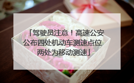 驾驶员注意！高速公安公布四处机动车测速点位 两处为移动测速