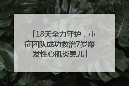 18天全力守护，重症团队成功救治7岁爆发性心肌炎患儿