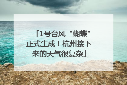 1号台风“蝴蝶”正式生成！杭州接下来的天气很复杂