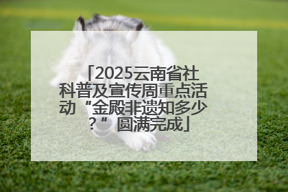 2025云南省社科普及宣传周重点活动“金殿非遗知多少？”圆满完成