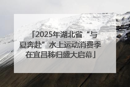 2025年湖北省“与夏奔赴”水上运动消费季在宜昌秭归盛大启幕
