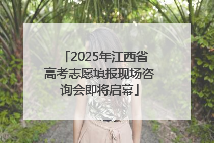 2025年江西省高考志愿填报现场咨询会即将启幕